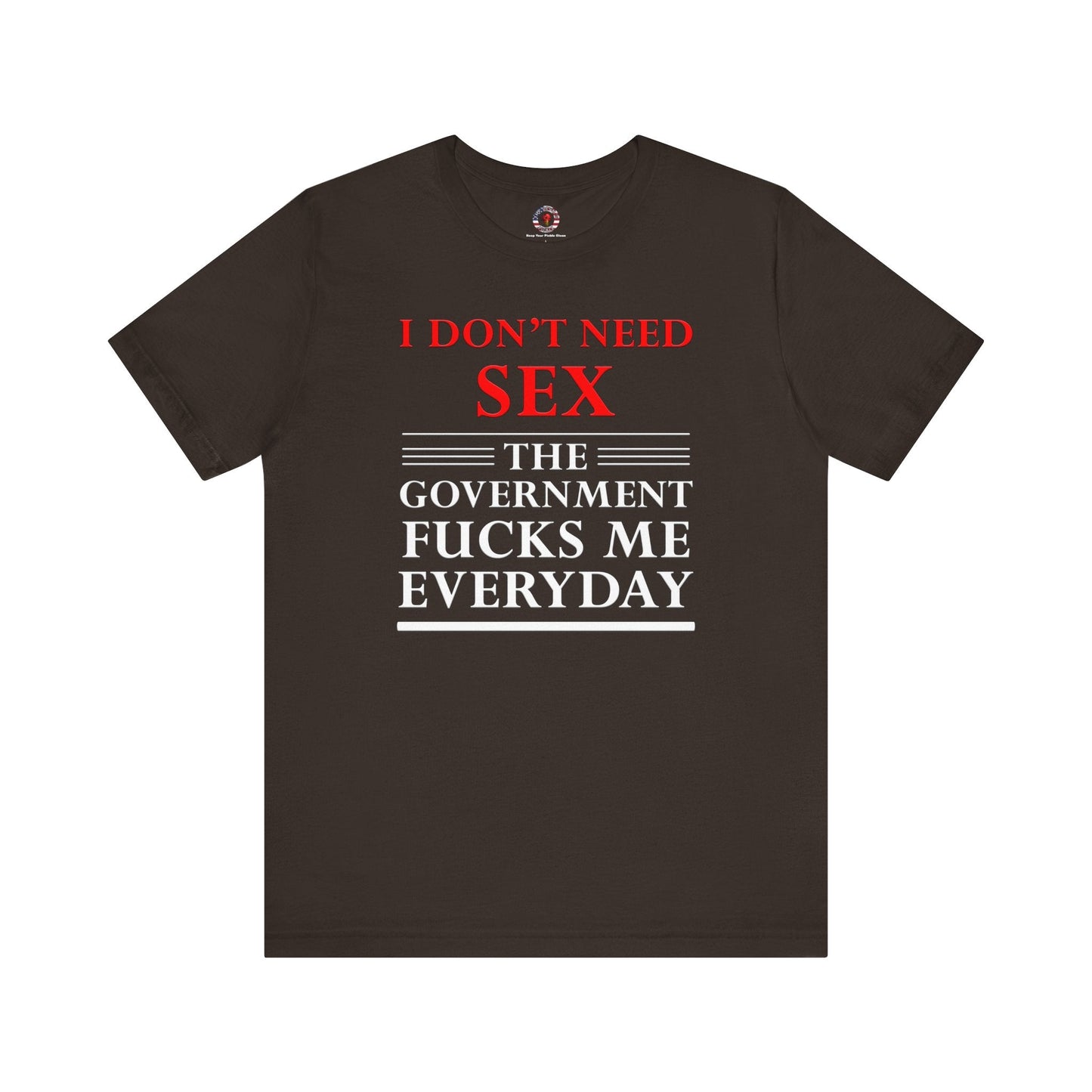 I Don't Need Sex The Government Fucks Me Everyday T-Shirt