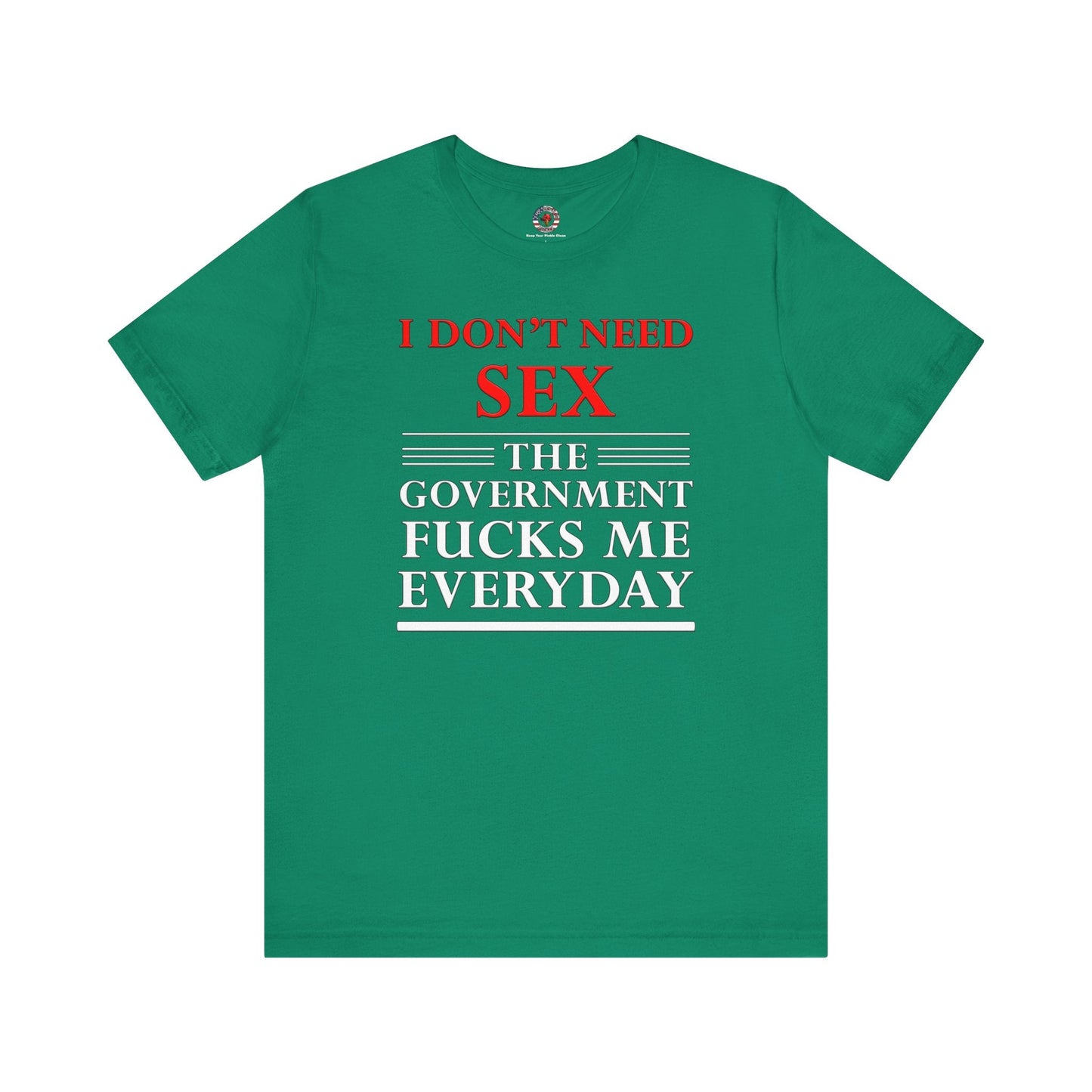 I Don't Need Sex The Government Fucks Me Everyday T-Shirt