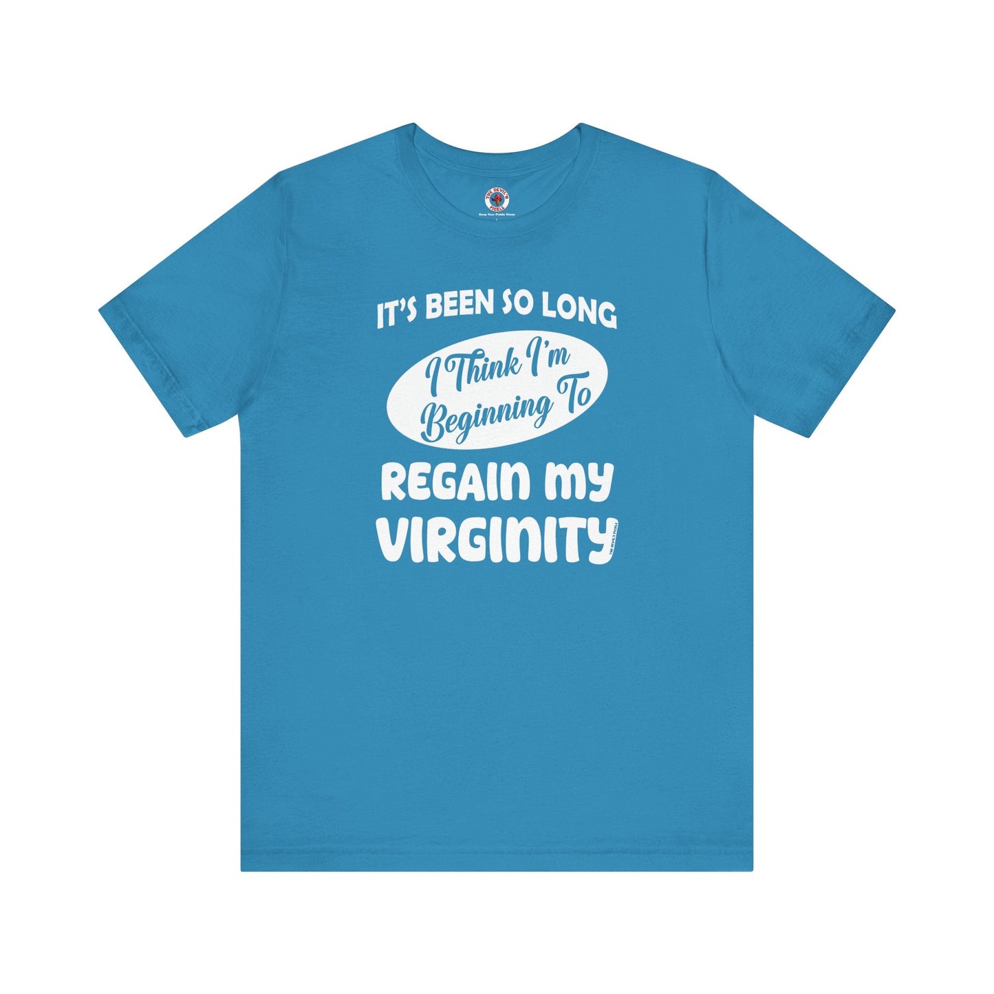 It's Been So Long I Think I'm Beginning To Regain My Virginity T-Shirt