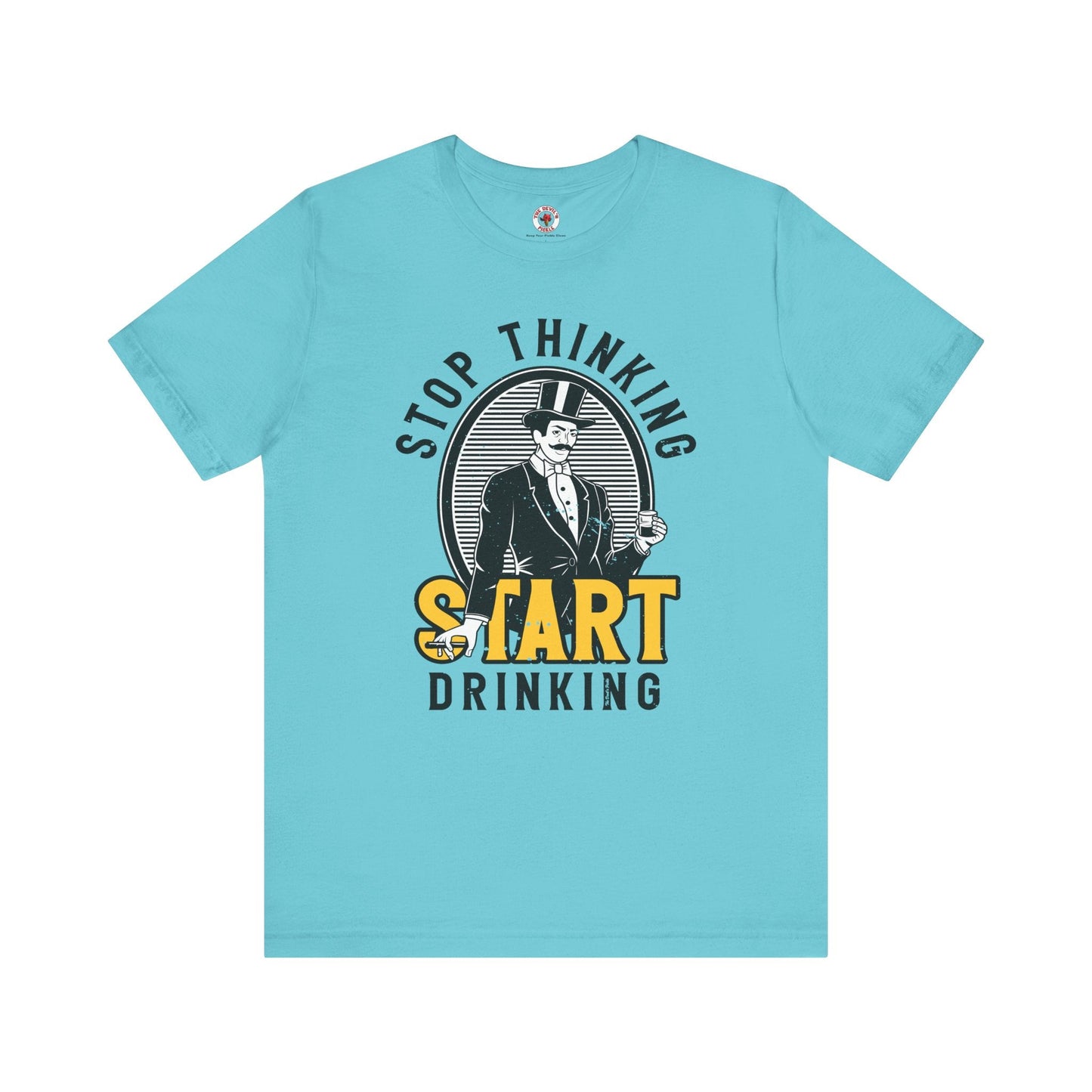 Stop Thinking Start Drinking T-Shirt