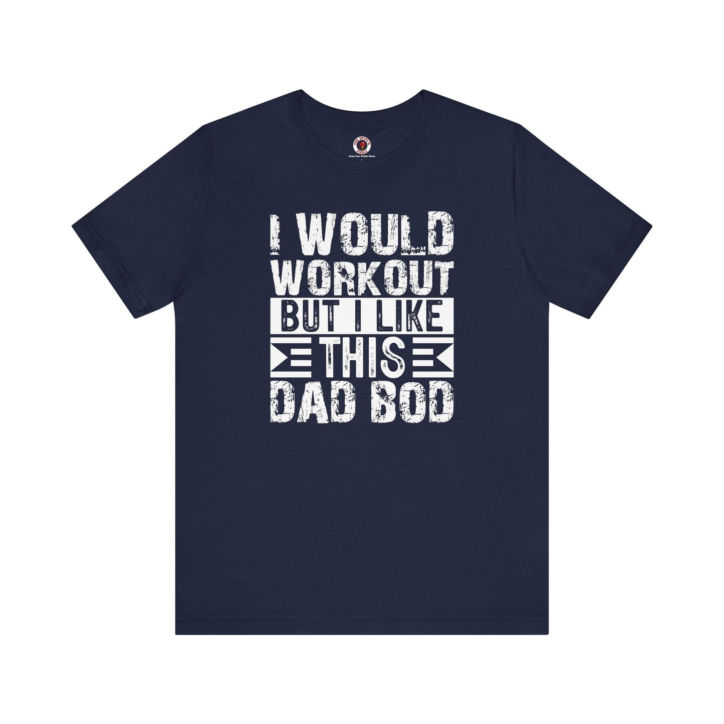 I Would Workout But I Like This Dad Bod T-Shirt