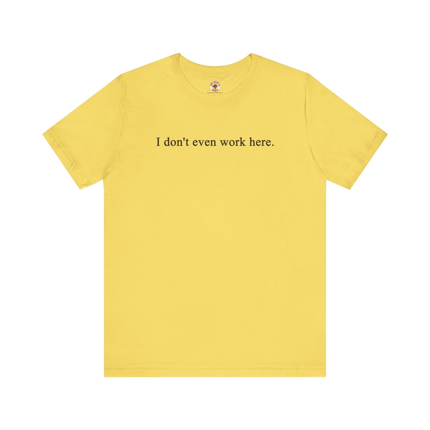 I Don't Even Work Here T-Shirt