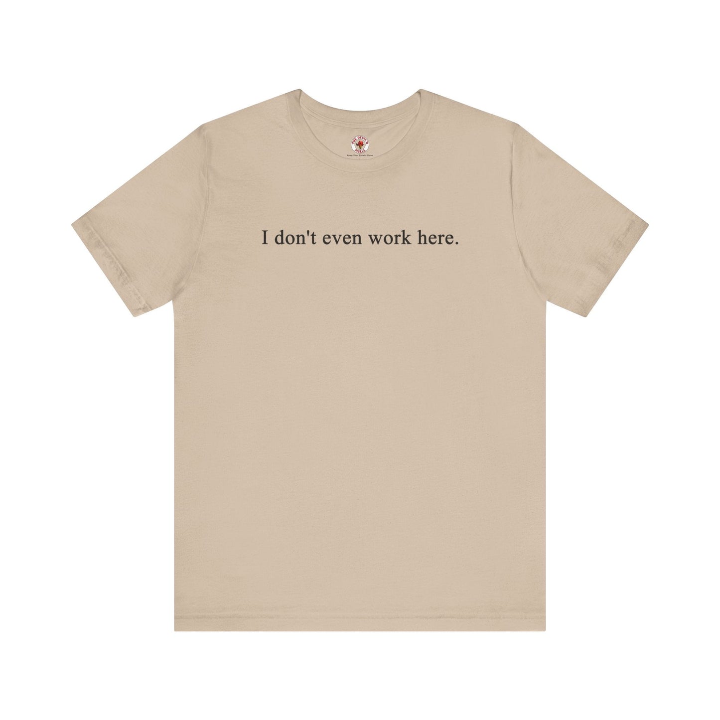 I Don't Even Work Here T-Shirt