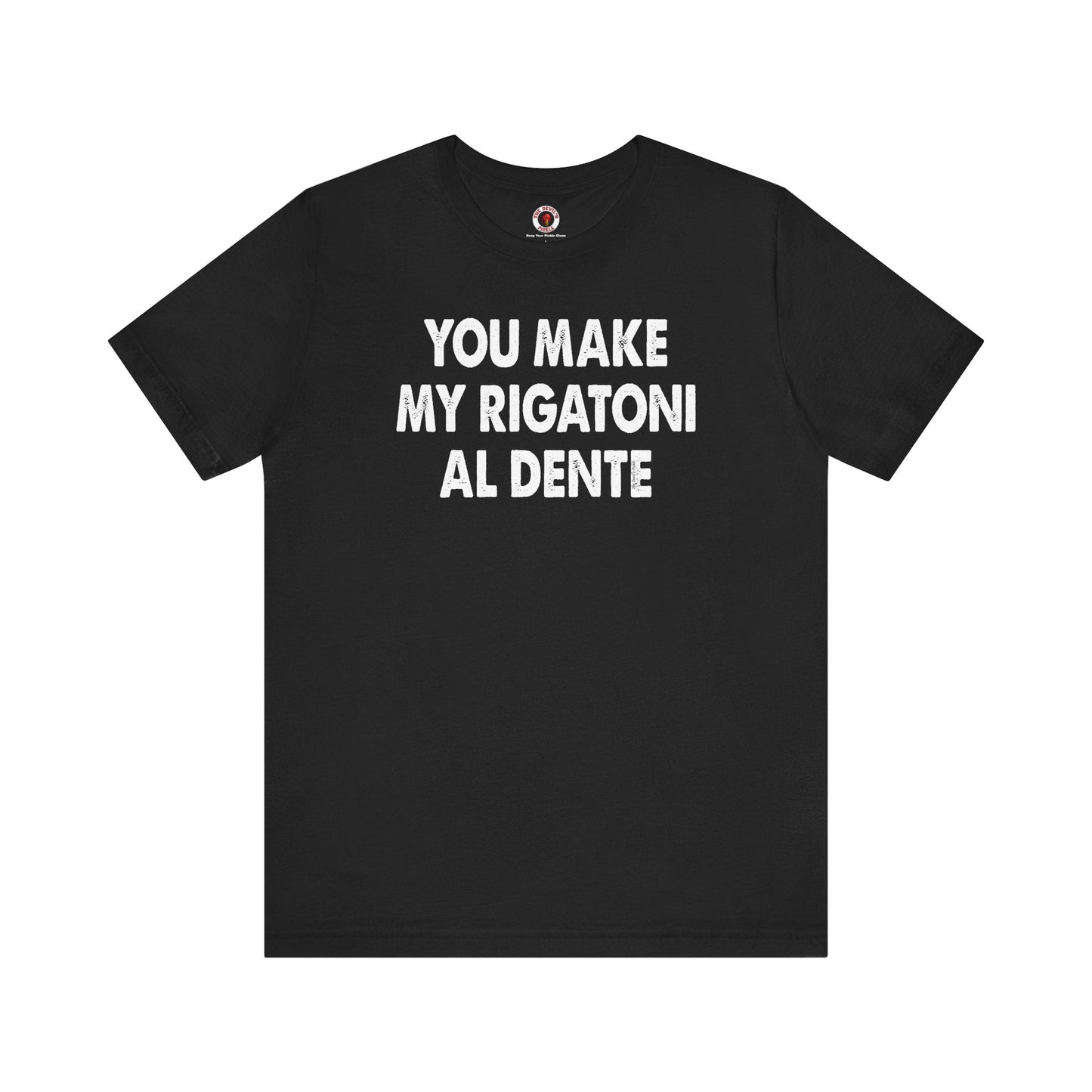 You Make My Rigatoni Al Dente T-Shirt