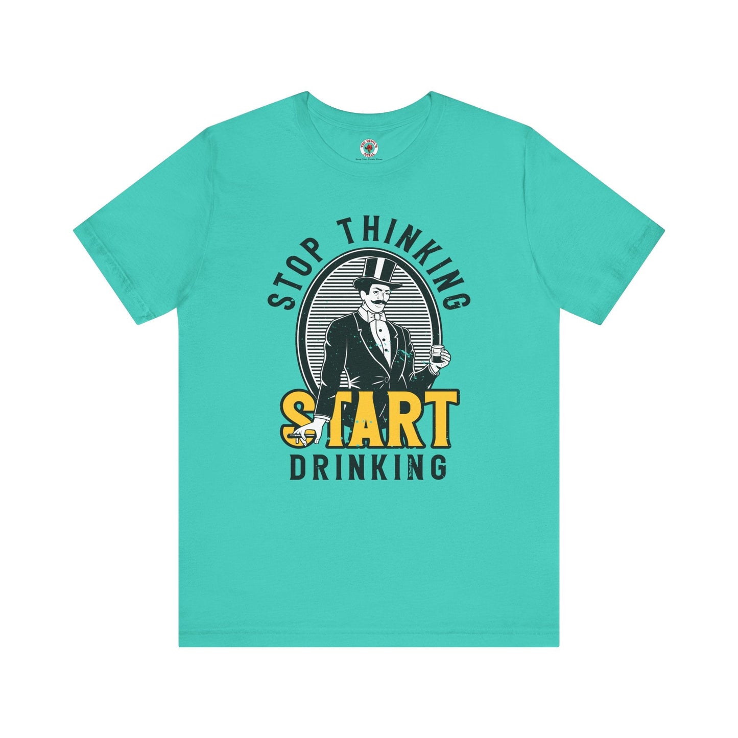 Stop Thinking Start Drinking T-Shirt