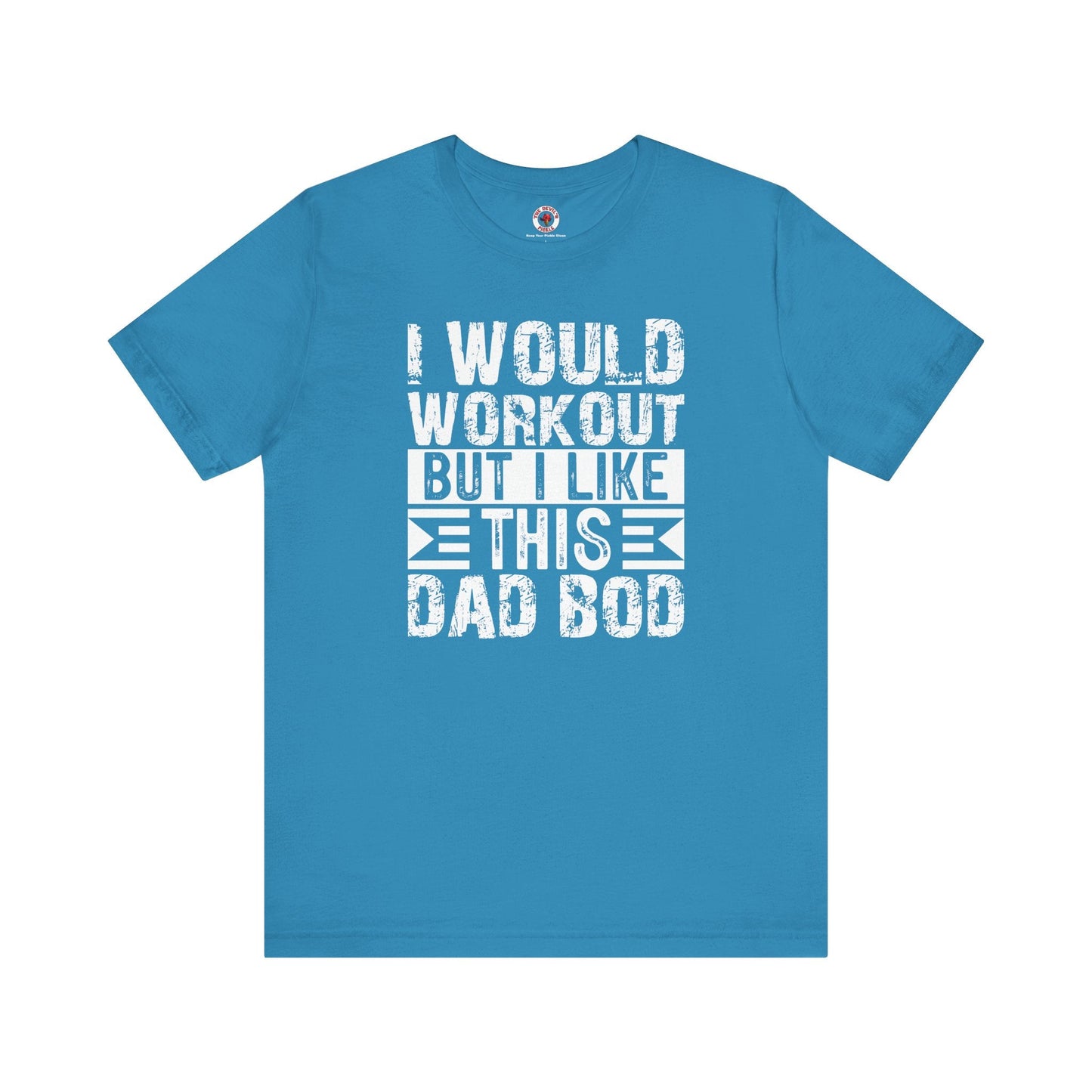 I Would Workout But I Like This Dad Bod T-Shirt
