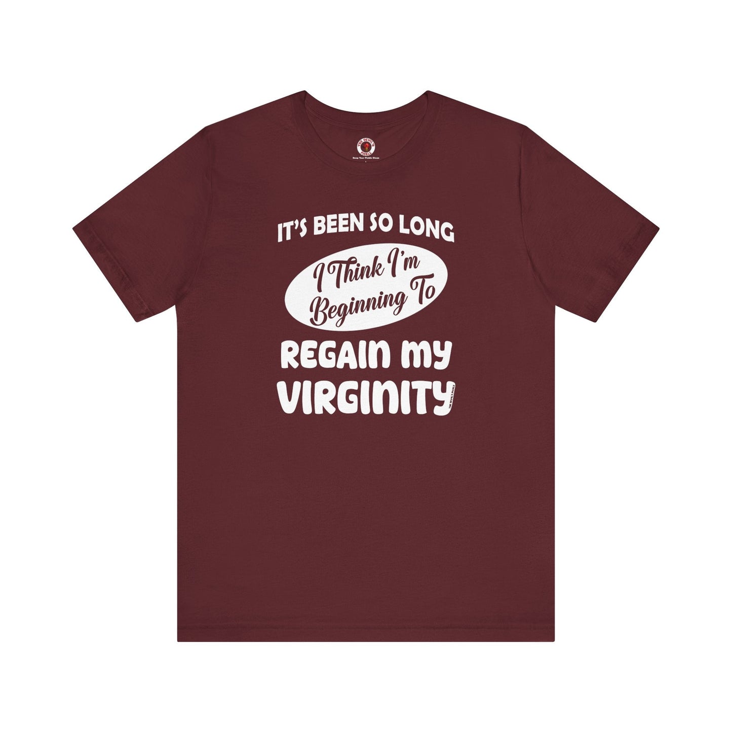 It's Been So Long I Think I'm Beginning To Regain My Virginity T-Shirt