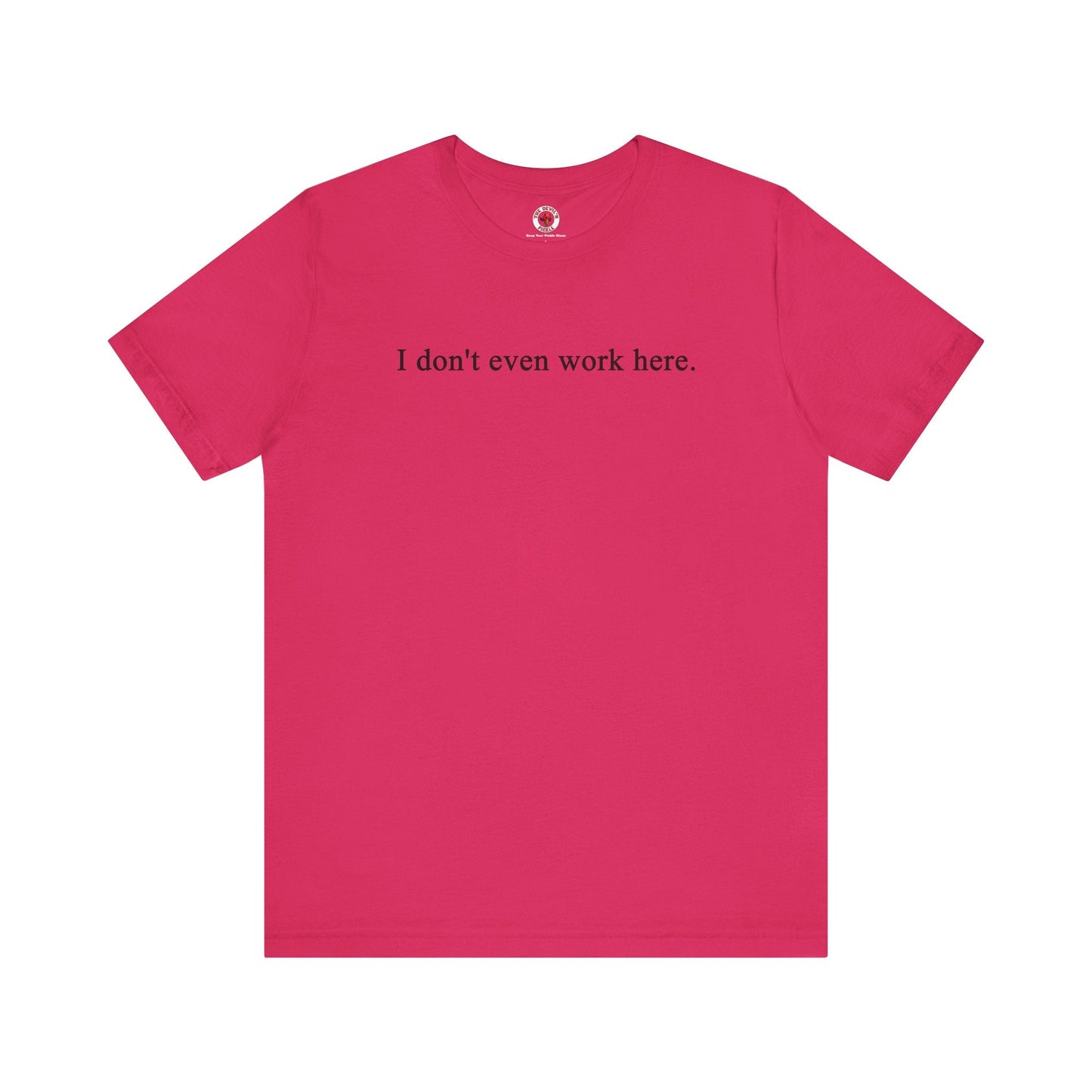I Don't Even Work Here T-Shirt