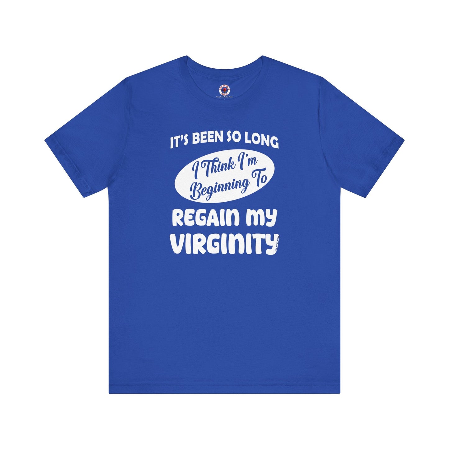 It's Been So Long I Think I'm Beginning To Regain My Virginity T-Shirt