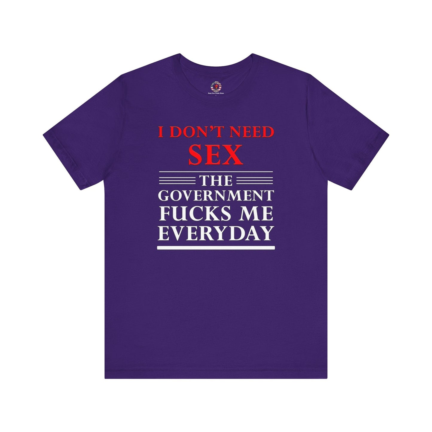 I Don't Need Sex The Government Fucks Me Everyday T-Shirt