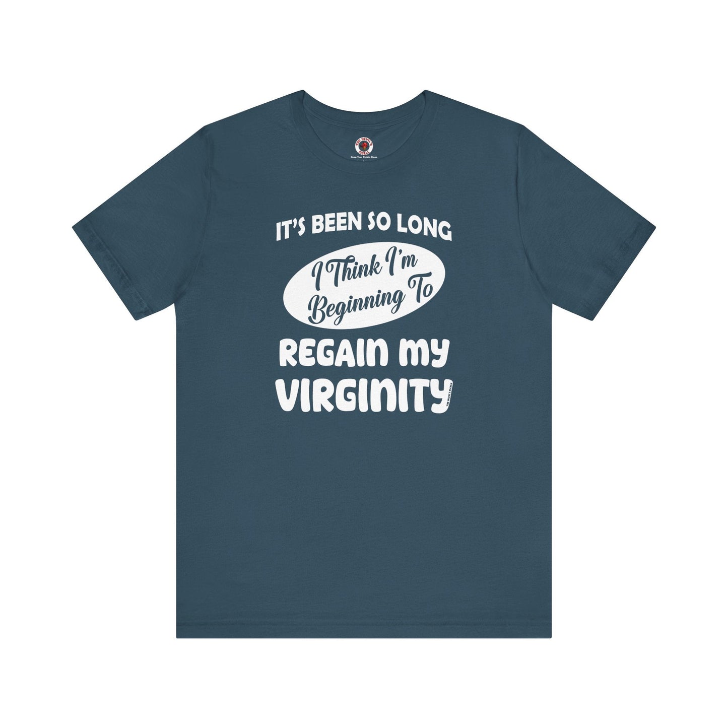 It's Been So Long I Think I'm Beginning To Regain My Virginity T-Shirt