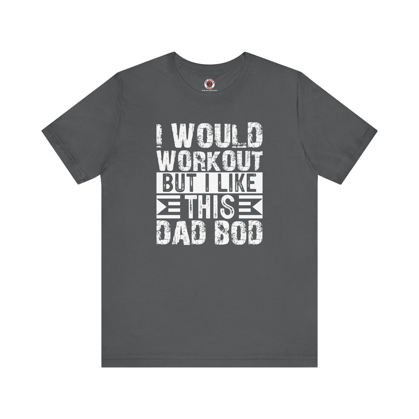 I Would Workout But I Like This Dad Bod T-Shirt