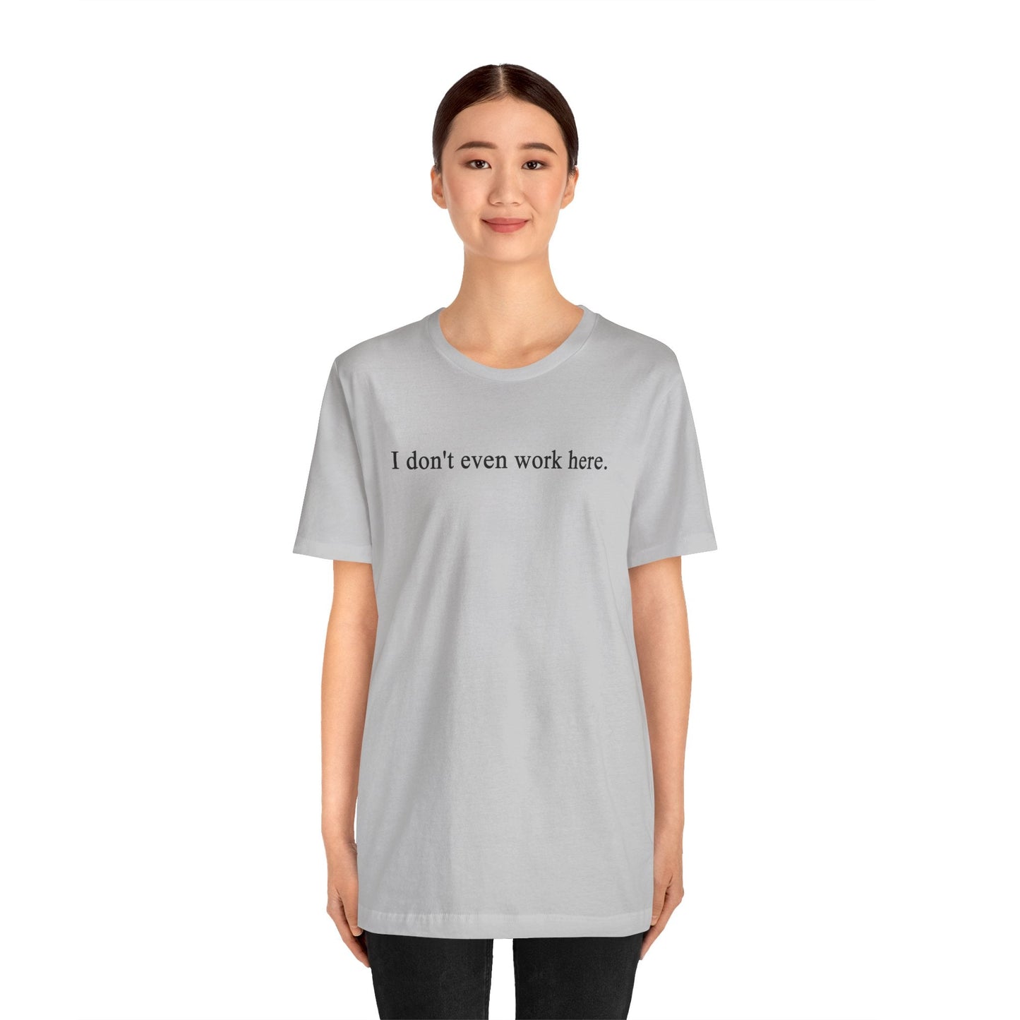 I Don't Even Work Here T-Shirt