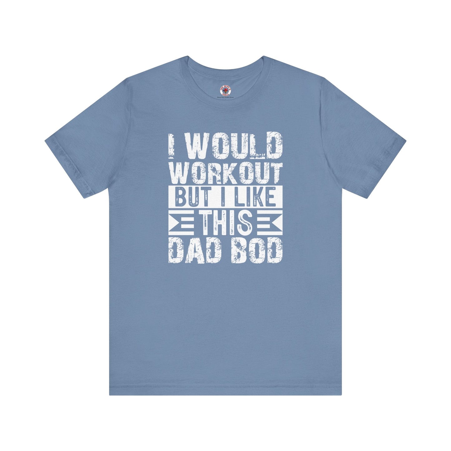 I Would Workout But I Like This Dad Bod T-Shirt