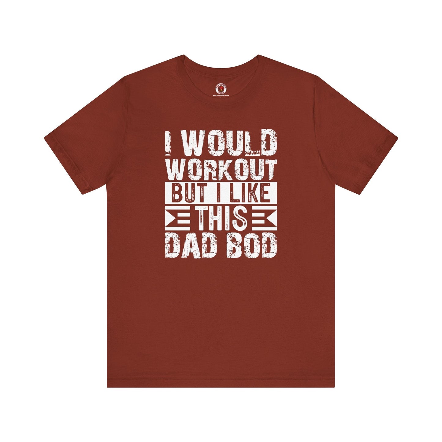 I Would Workout But I Like This Dad Bod T-Shirt