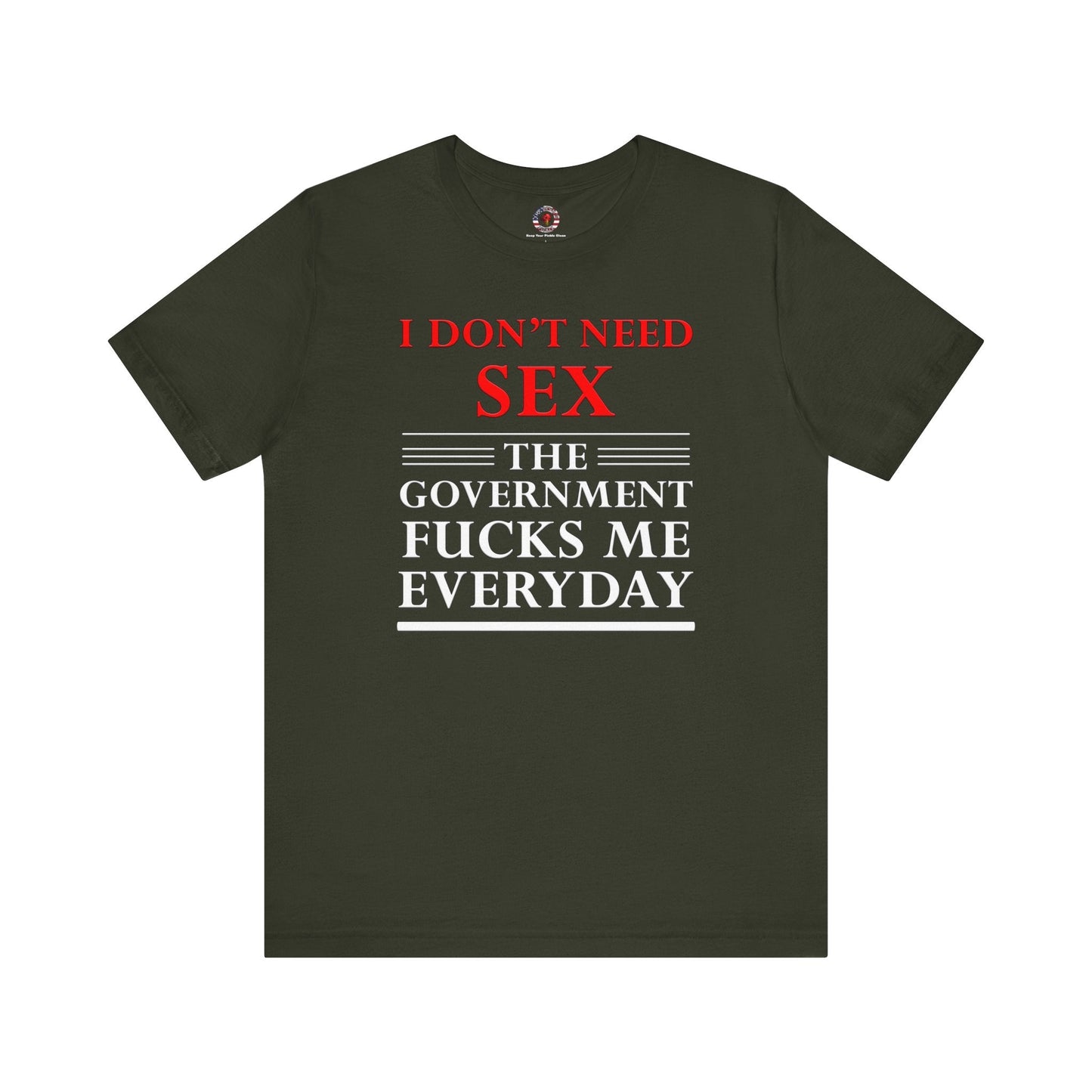 I Don't Need Sex The Government Fucks Me Everyday T-Shirt