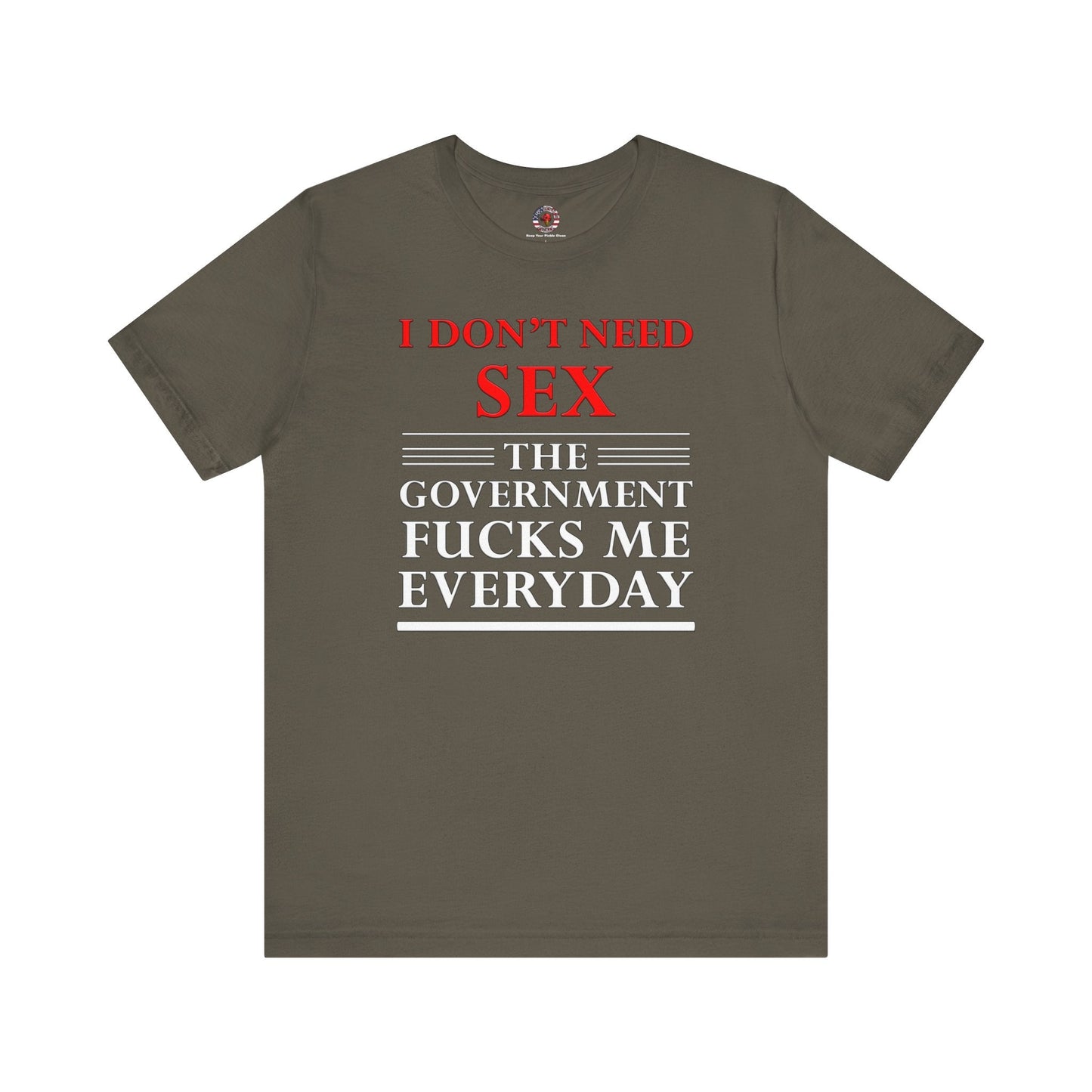 I Don't Need Sex The Government Fucks Me Everyday T-Shirt