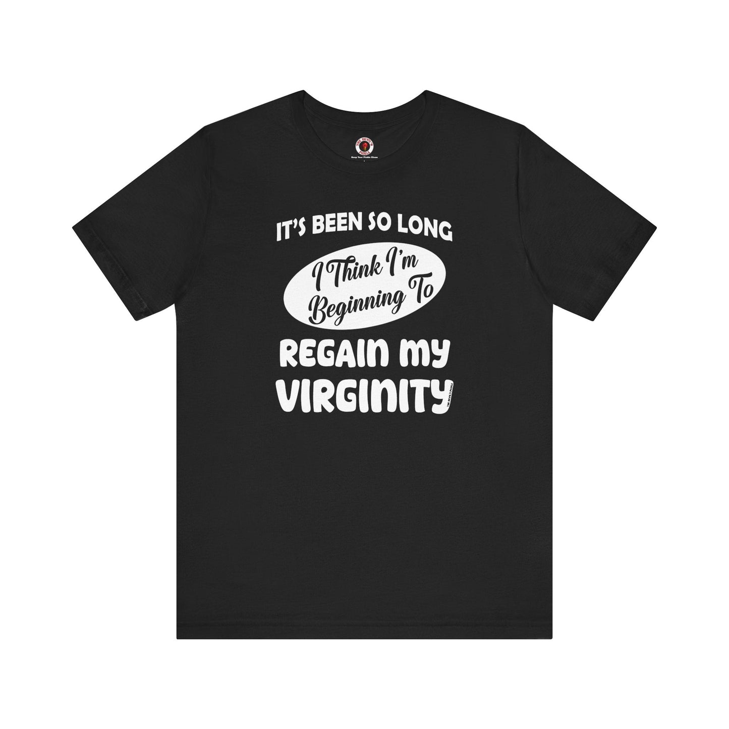It's Been So Long I Think I'm Beginning To Regain My Virginity T-Shirt