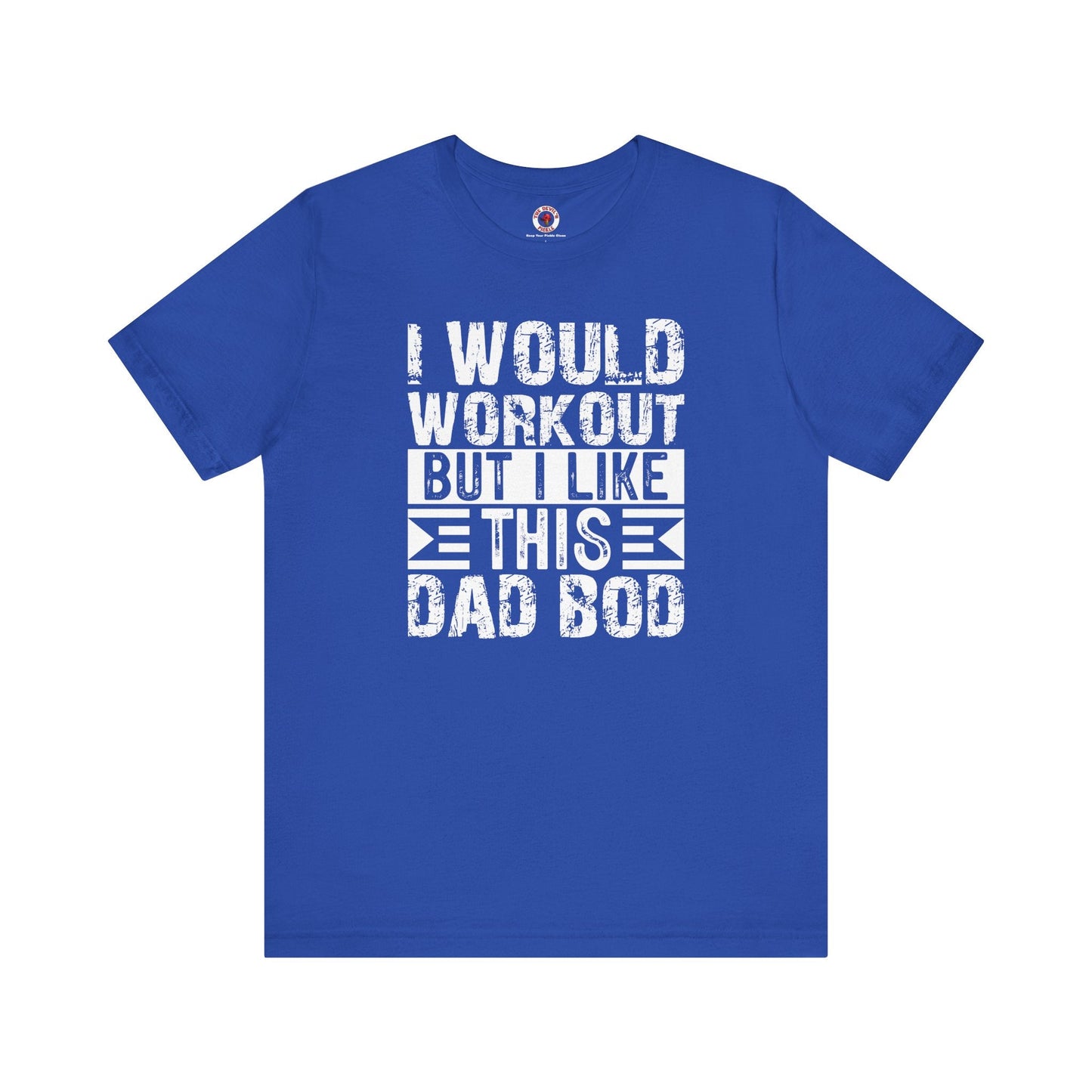 I Would Workout But I Like This Dad Bod T-Shirt