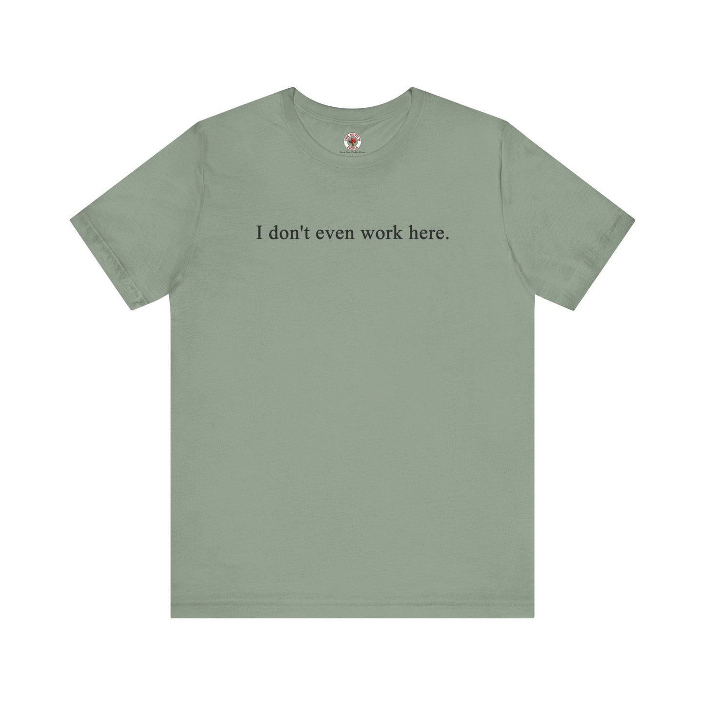 I Don't Even Work Here T-Shirt