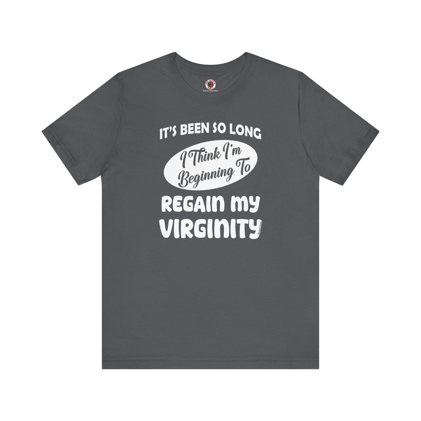 It's Been So Long I Think I'm Beginning To Regain My Virginity T-Shirt