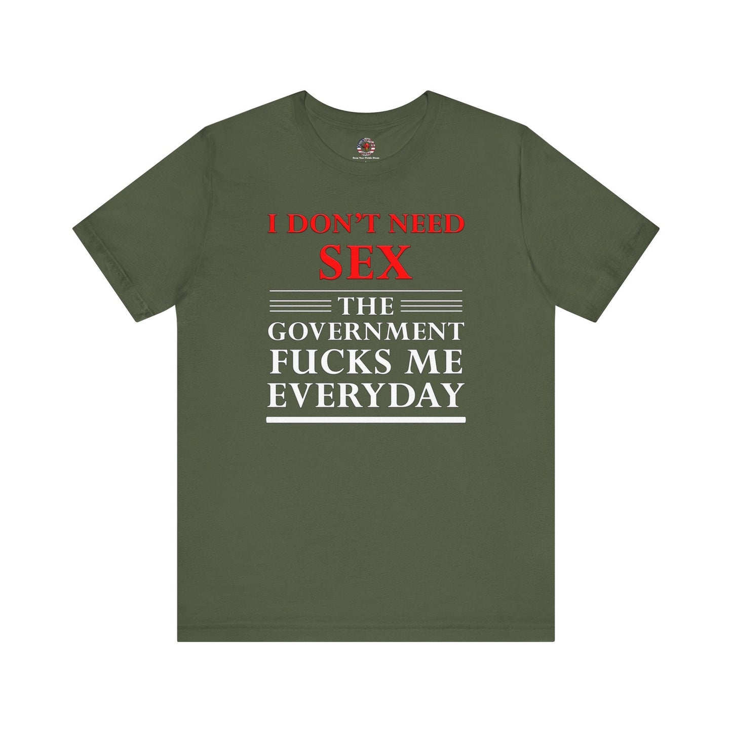 I Don't Need Sex The Government Fucks Me Everyday T-Shirt