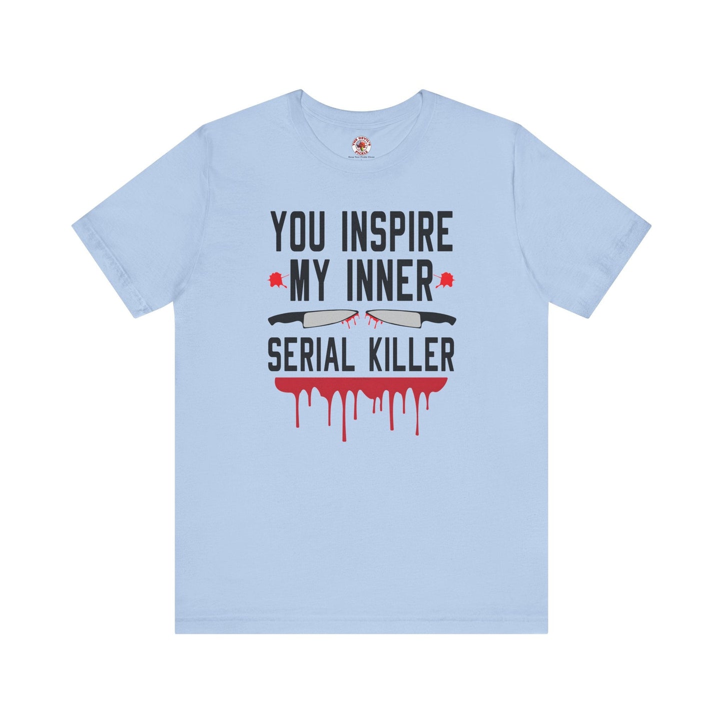 You Inspire My Inner Serial Killer T-Shirt
