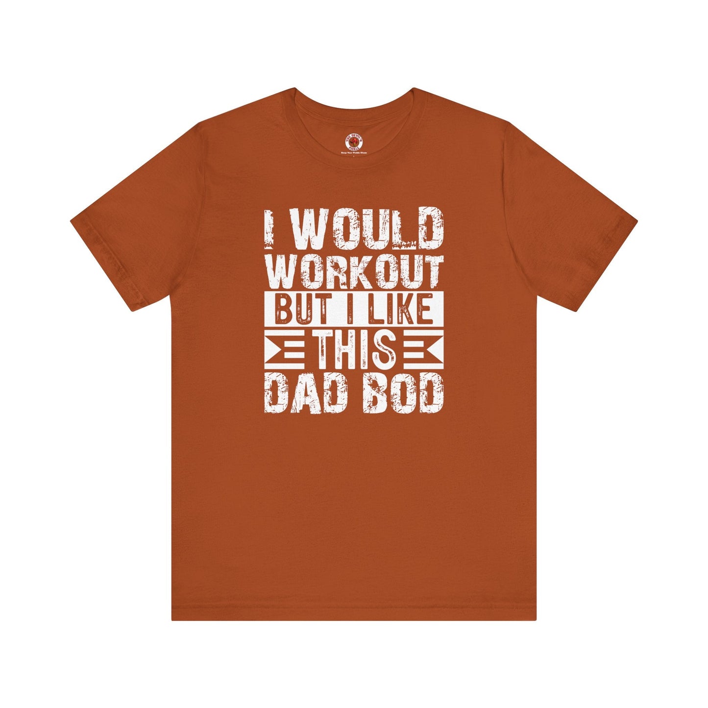 I Would Workout But I Like This Dad Bod T-Shirt