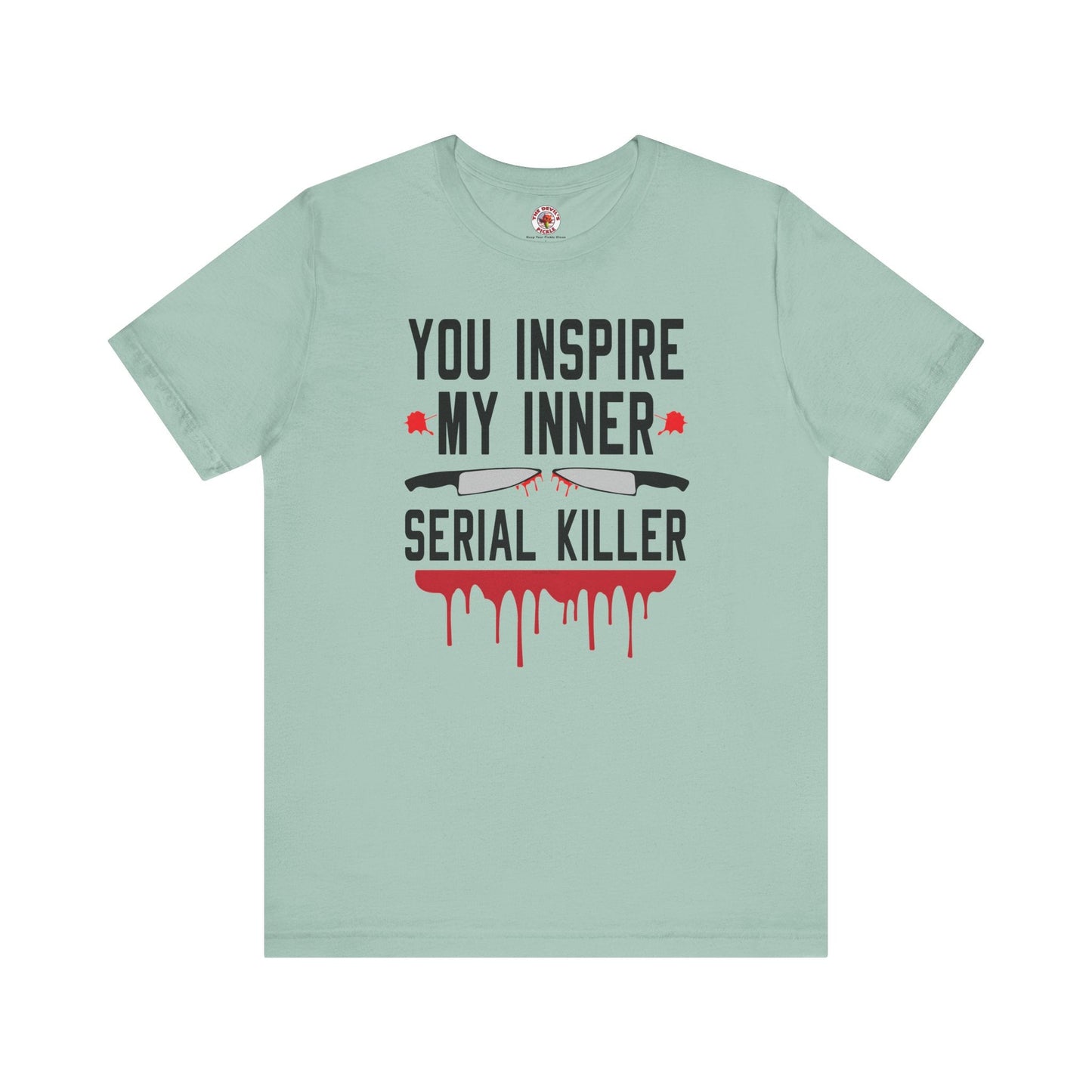 You Inspire My Inner Serial Killer T-Shirt