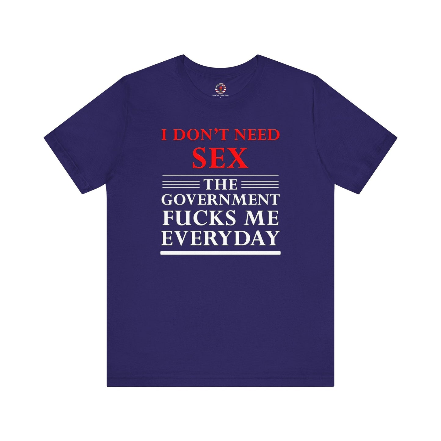 I Don't Need Sex The Government Fucks Me Everyday T-Shirt