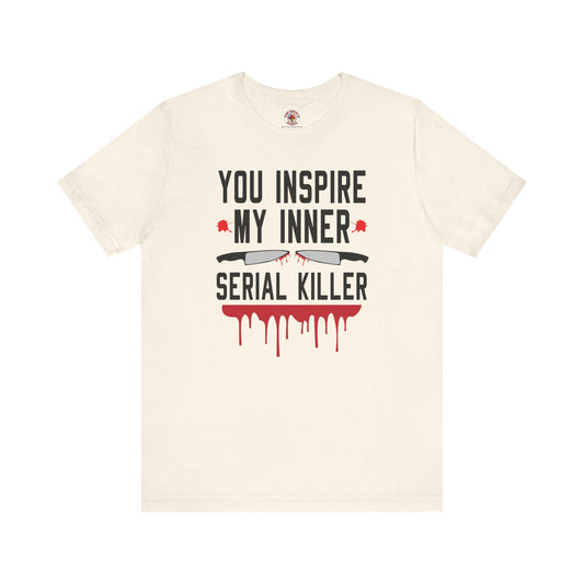 You Inspire My Inner Serial Killer T-Shirt