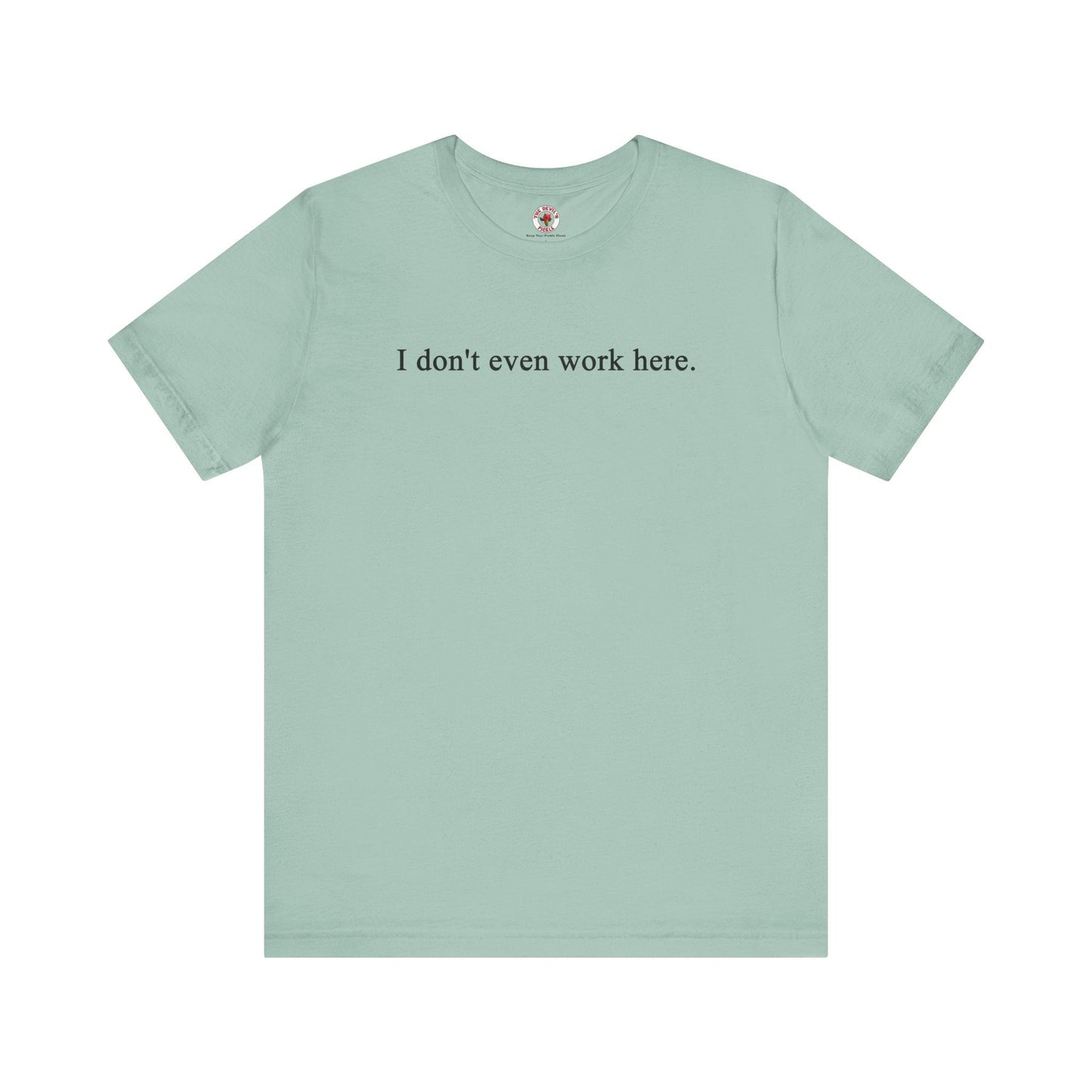 I Don't Even Work Here T-Shirt