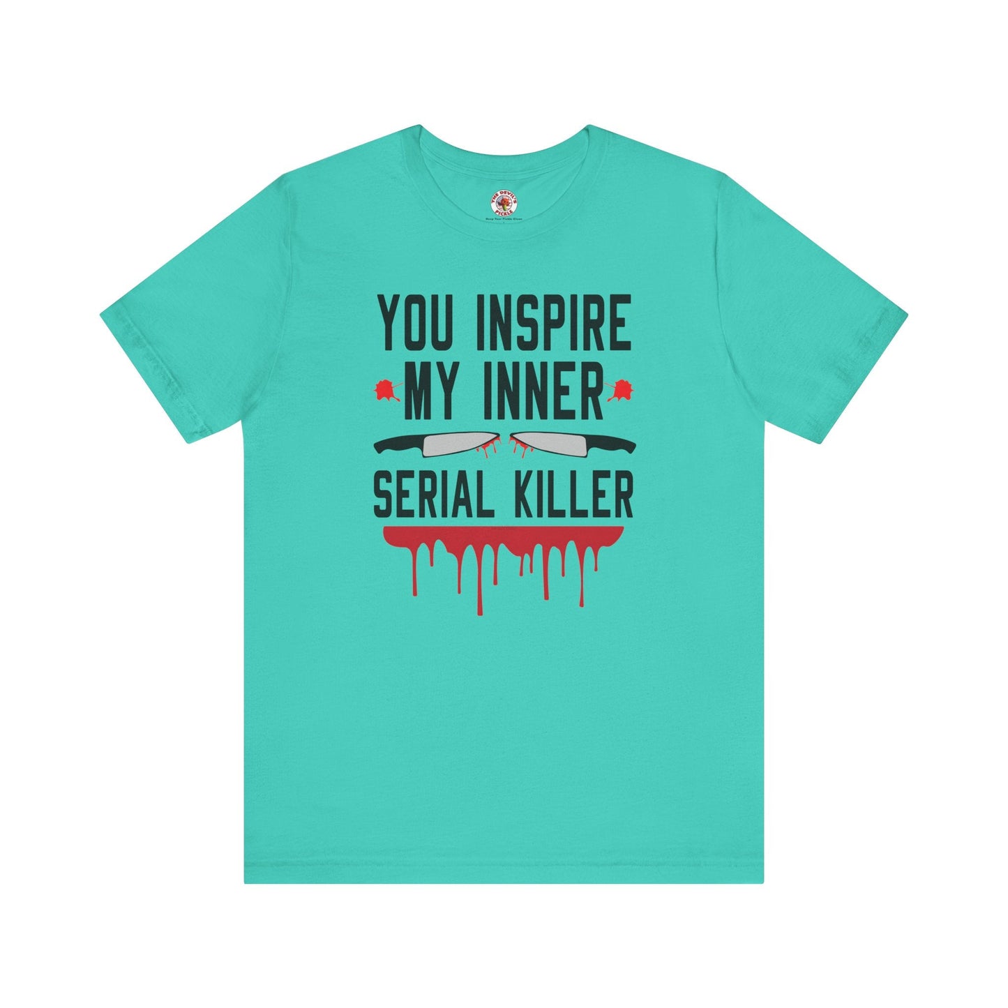 You Inspire My Inner Serial Killer T-Shirt