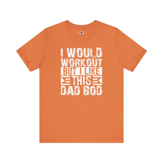 I Would Workout But I Like This Dad Bod T-Shirt