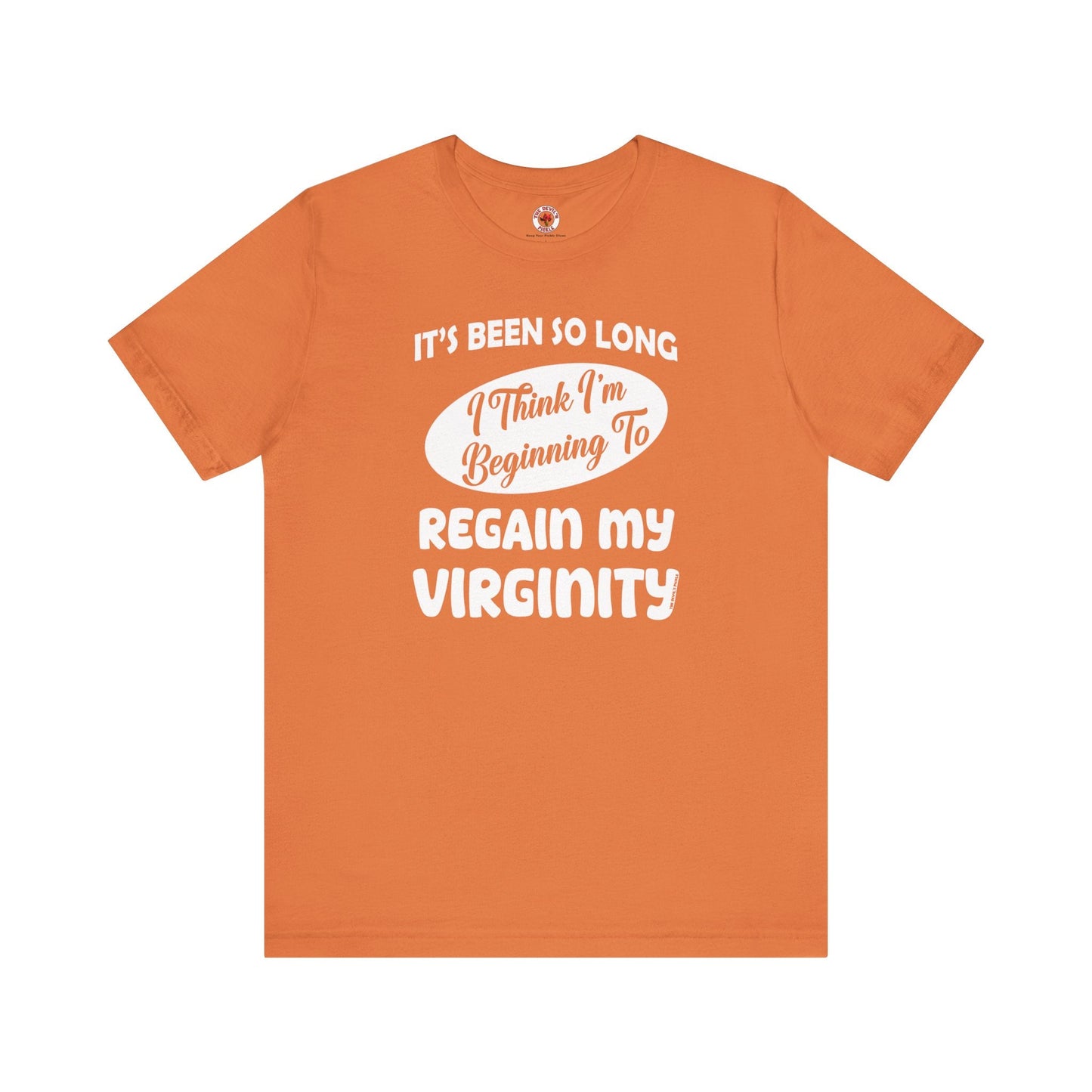 It's Been So Long I Think I'm Beginning To Regain My Virginity T-Shirt