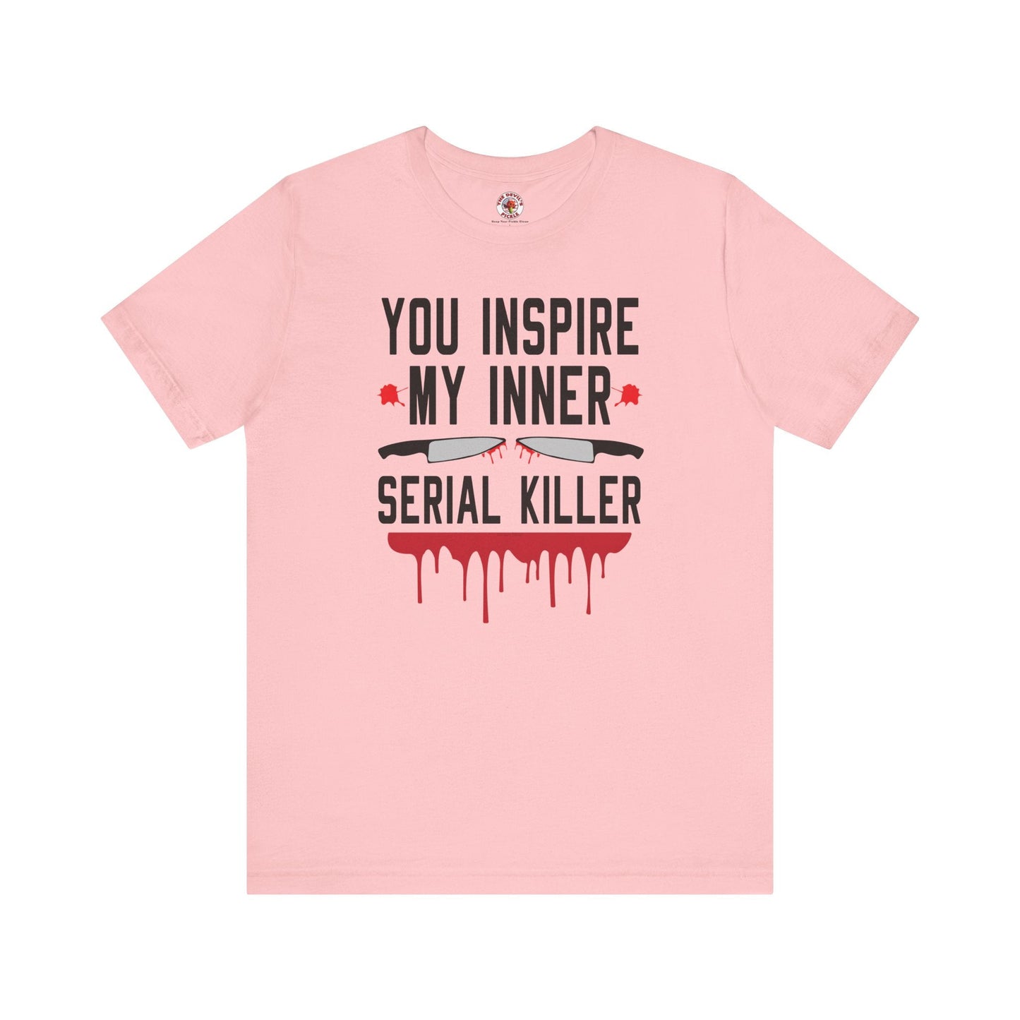 You Inspire My Inner Serial Killer T-Shirt