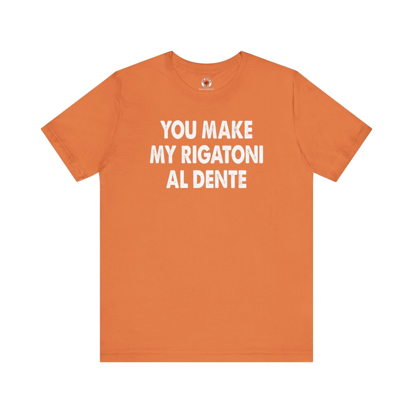 You Make My Rigatoni Al Dente T-Shirt