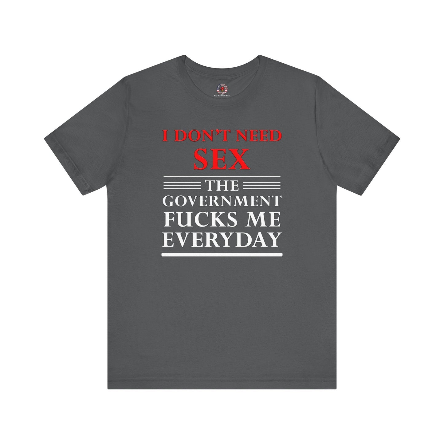 I Don't Need Sex The Government Fucks Me Everyday T-Shirt