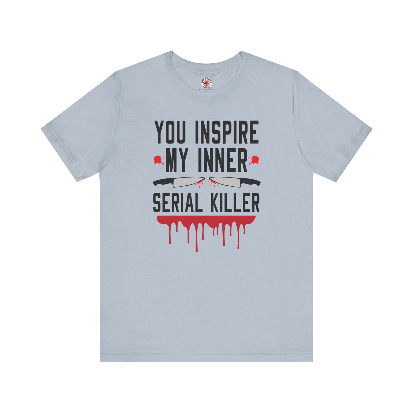 You Inspire My Inner Serial Killer T-Shirt