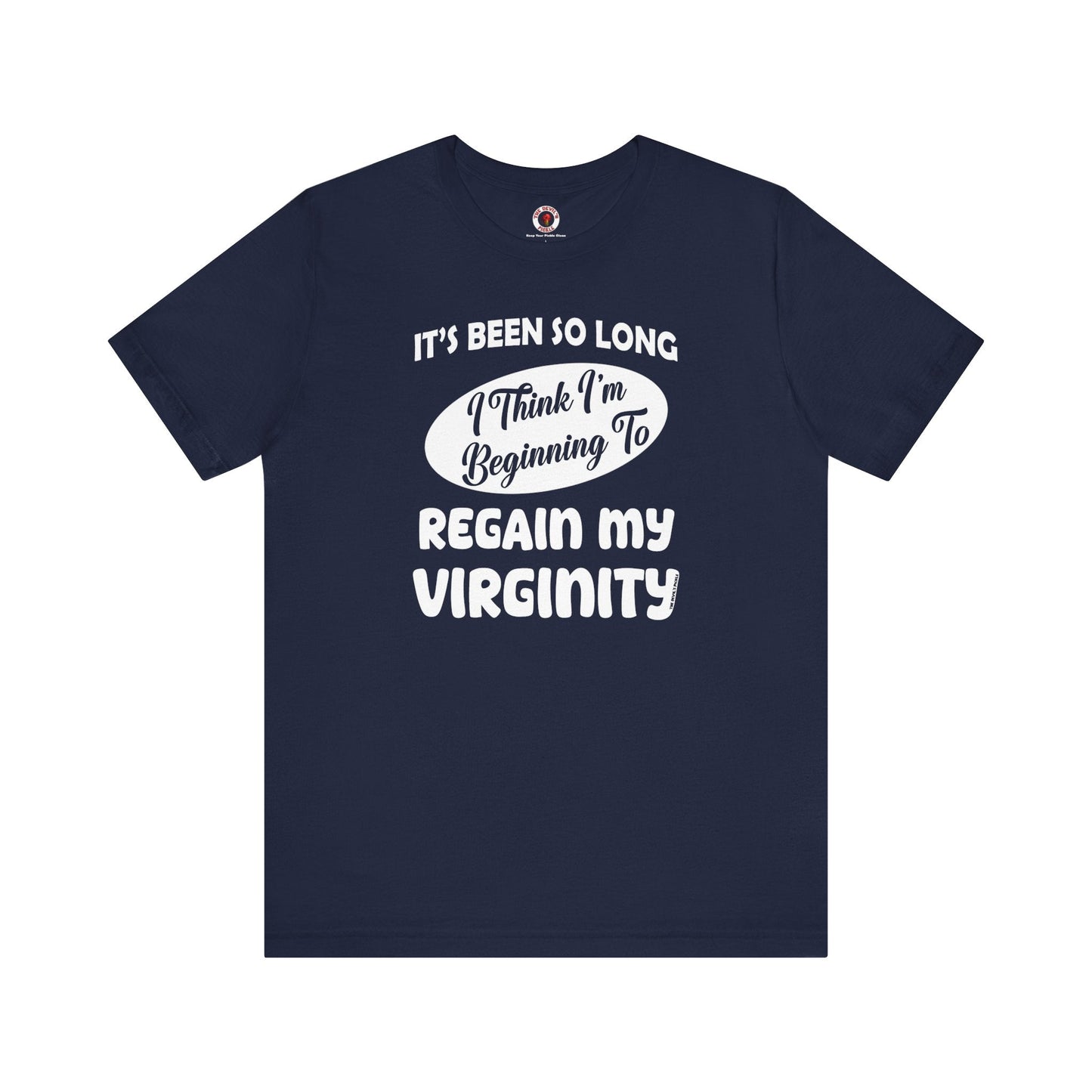 It's Been So Long I Think I'm Beginning To Regain My Virginity T-Shirt