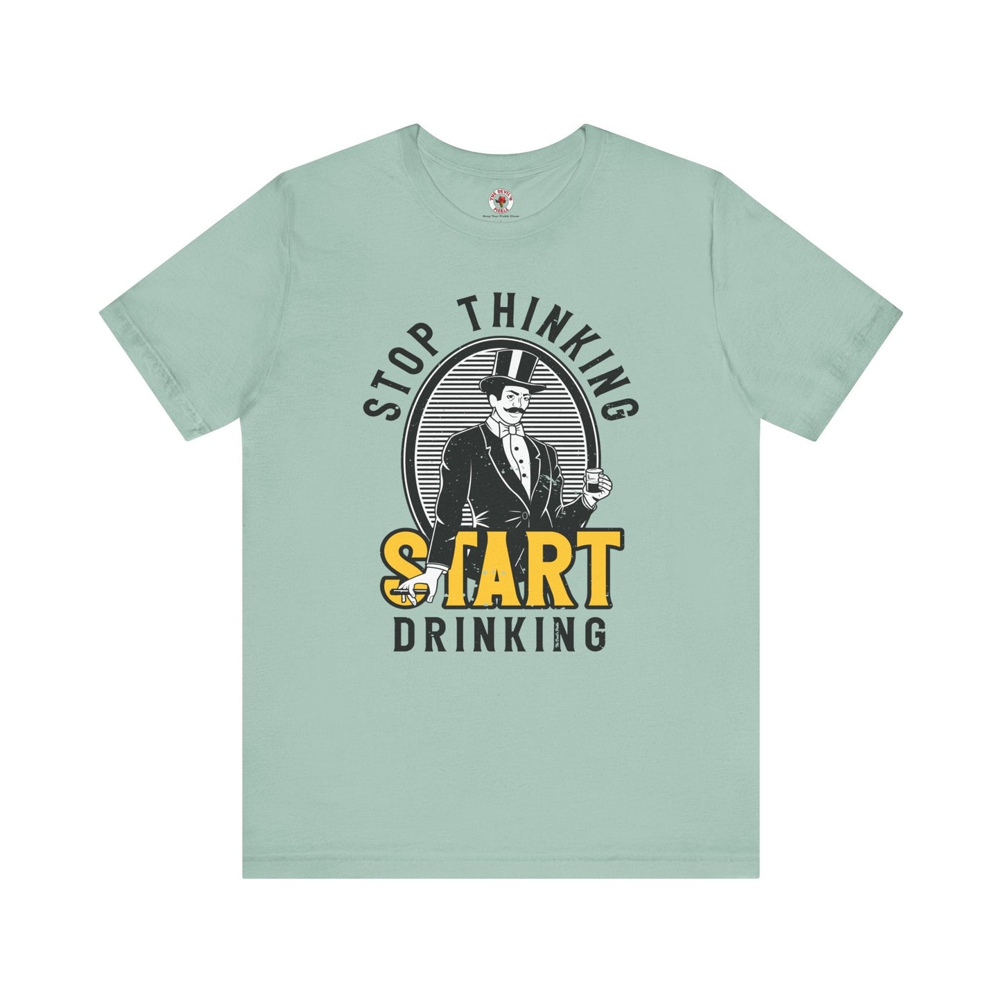 Stop Thinking Start Drinking T-Shirt
