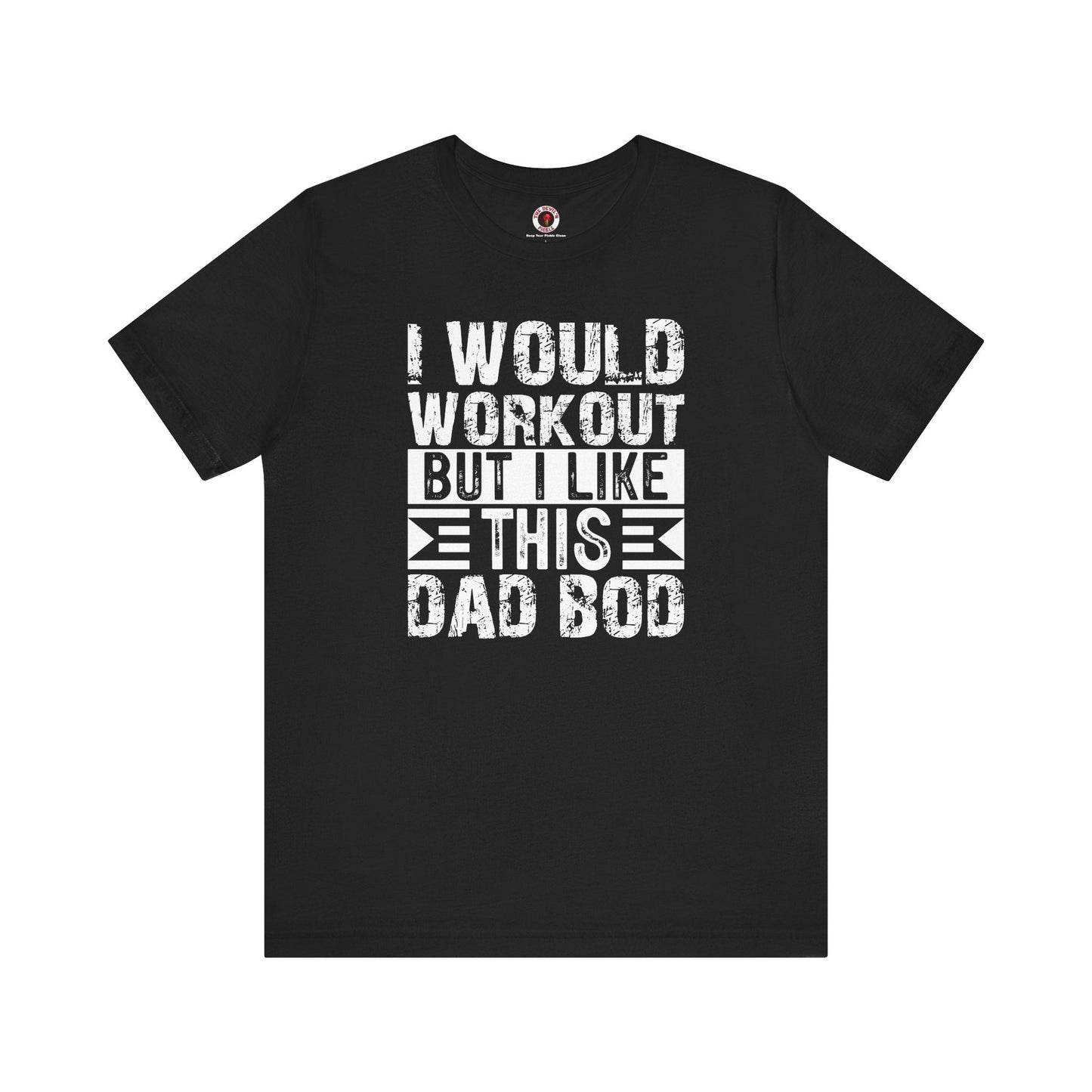 I Would Workout But I Like This Dad Bod T-Shirt