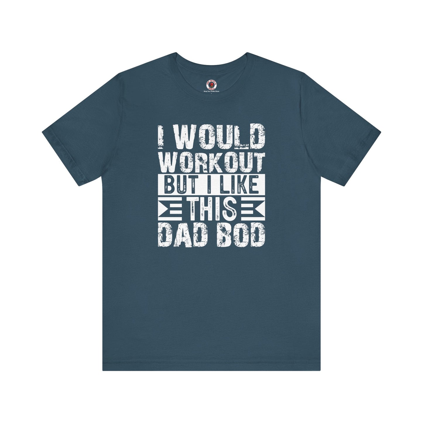 I Would Workout But I Like This Dad Bod T-Shirt