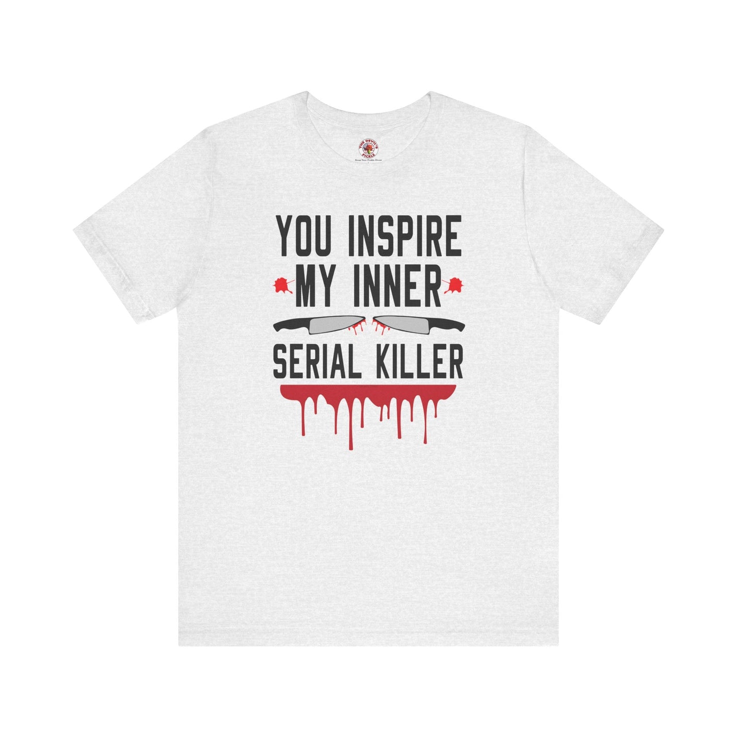 You Inspire My Inner Serial Killer T-Shirt