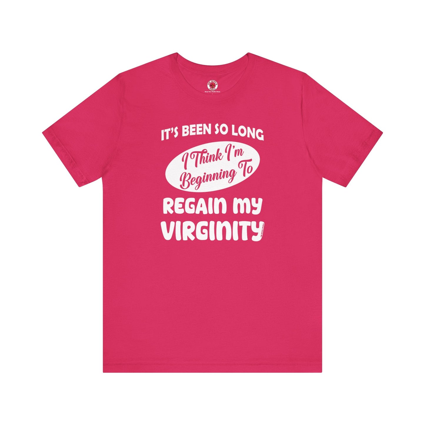 It's Been So Long I Think I'm Beginning To Regain My Virginity T-Shirt