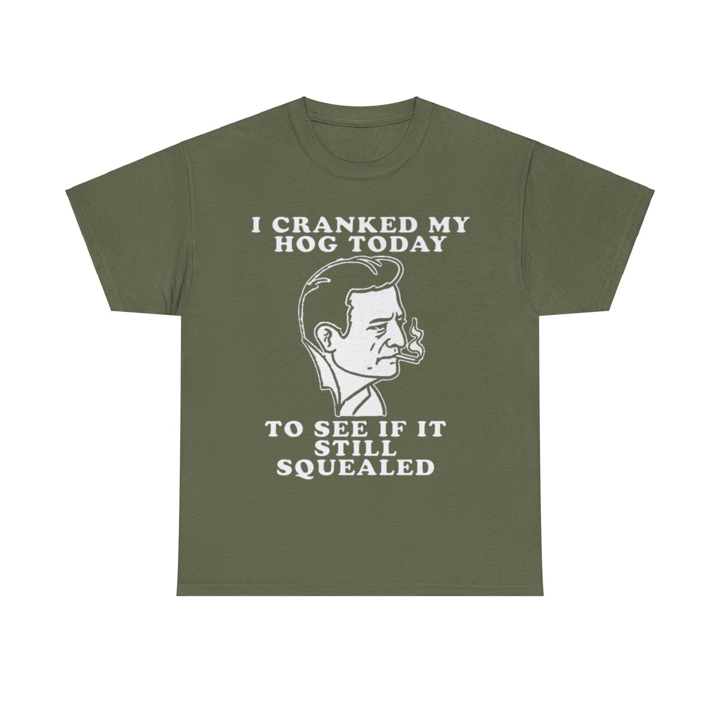 I cranked my hog today to see if it still squealed Funny T-shirt