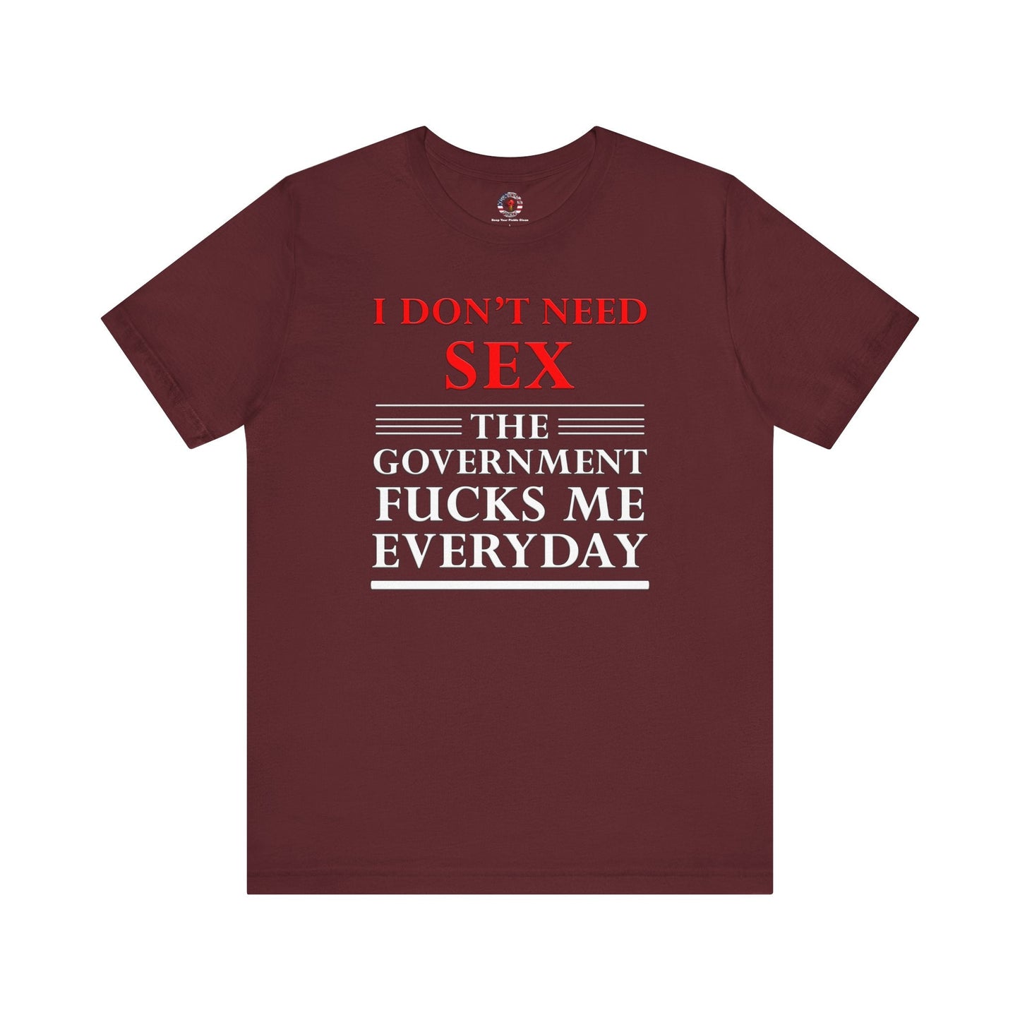 I Don't Need Sex The Government Fucks Me Everyday T-Shirt