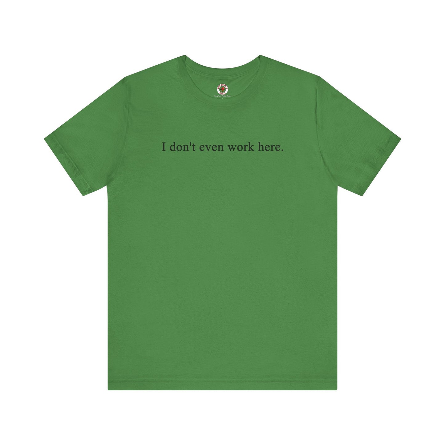 I Don't Even Work Here T-Shirt