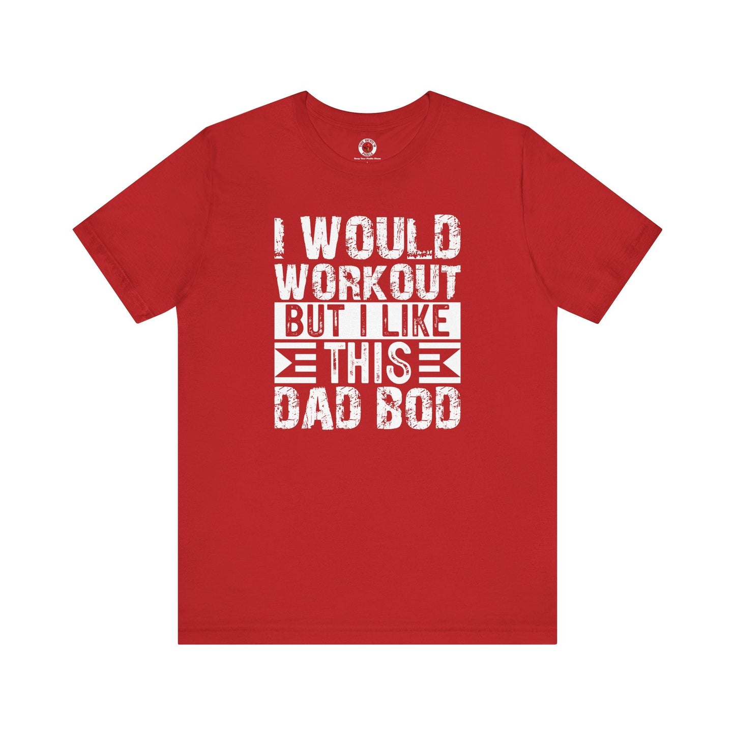 I Would Workout But I Like This Dad Bod T-Shirt