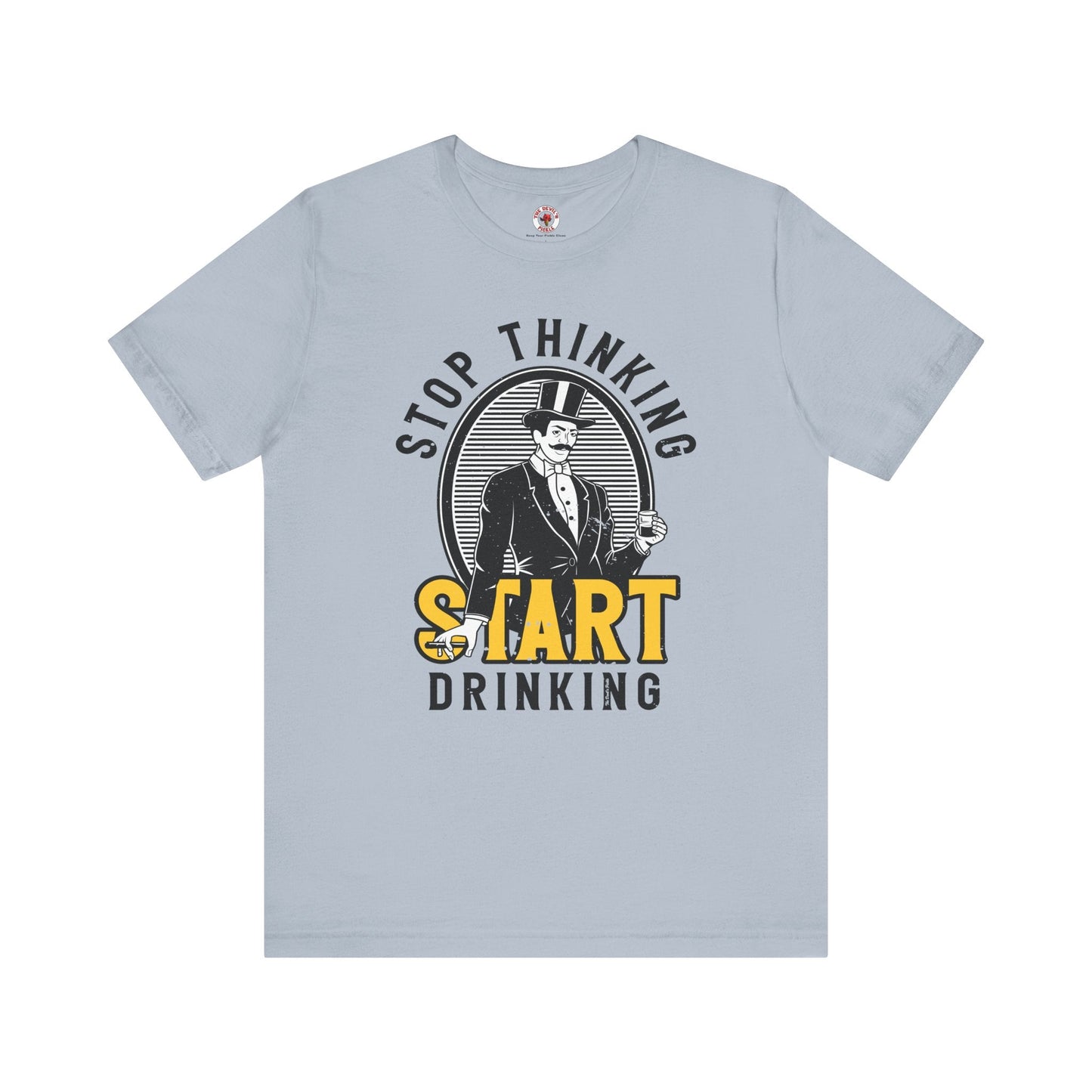 Stop Thinking Start Drinking T-Shirt